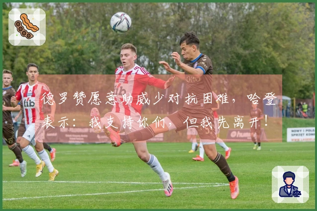 德罗赞愿意助威少对抗困难，哈登表示：我支持你们，但我先离开！