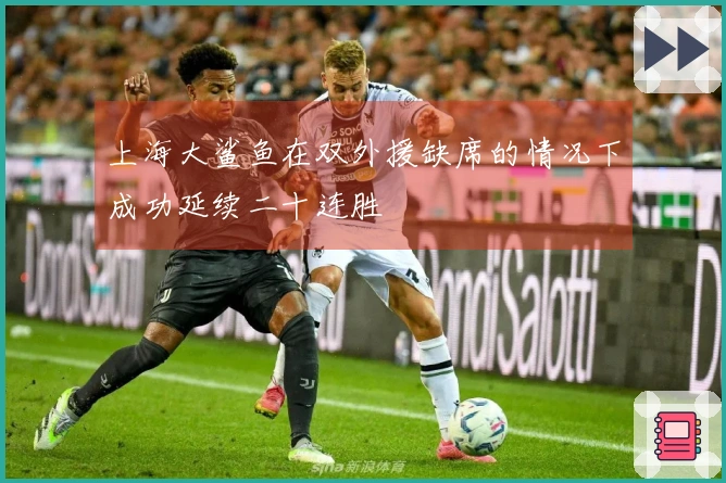 上海大鲨鱼在双外援缺席的情况下成功延续二十连胜