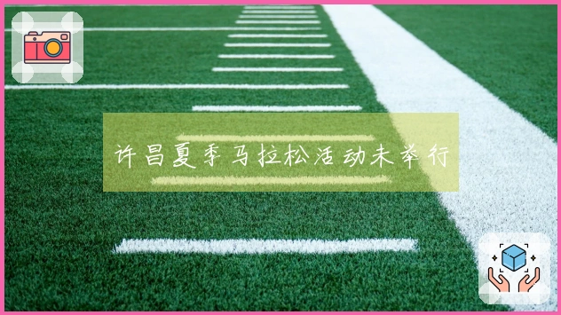 许昌夏季马拉松活动未举行