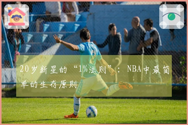 20岁新星的“1%法则”：NBA中最简单的生存原则