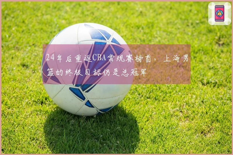 24年后重返CBA常规赛榜首，上海男篮的终极目标仍是总冠军